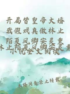开局替皇帝大婚我假戏真做林止陌夏凤卿安灵熏小说全文阅读